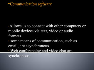 •Allows us to connect with other computers or
mobile devices via text, video or audio
formats.
• some means of communication, such as
email, are asynchronous.
• Web conferencing and video chat are
synchronous.
 