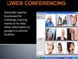 Generally used by
businesses for
meetings, training
events or to relay
other information to
people in a remote
location.
 