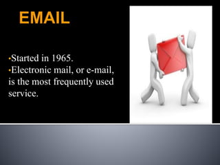 •Started in 1965.
•Electronic mail, or e-mail,
is the most frequently used
service.
 