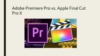 Adobe Premiere Pro vs. Apple Final Cut
Pro X
 