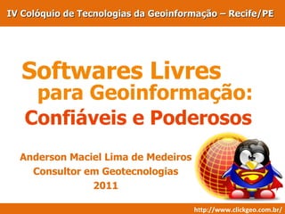 IV Colóquio de Tecnologias da Geoinformação – Recife/PE Anderson Maciel Lima de Medeiros Consultor em Geotecnologias 2011 http://www.clickgeo.com.br/ 