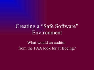Creating a “Safe Software” Environment What would an auditor  from the FAA look for at Boeing? 