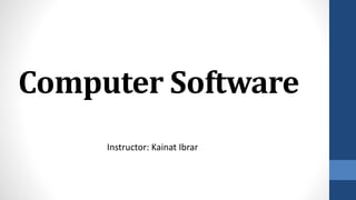 Computer Software
Instructor: Kainat Ibrar
 