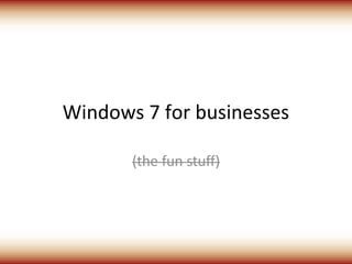 Windows 7 for businesses
 