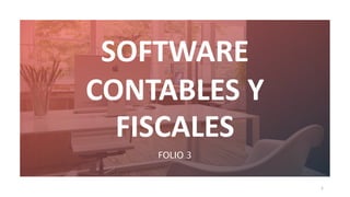 SOFTWARE
CONTABLES Y
FISCALES
FOLIO 3
1
 