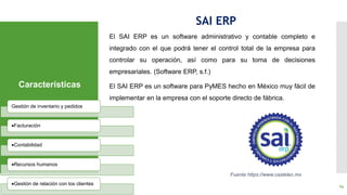 14
El SAI ERP es un software administrativo y contable completo e
integrado con el que podrá tener el control total de la ...