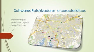 Softwares Roteirizadores e características
Danilo Rodrigues
Tecnico em Logística
Senac São Paulo
 