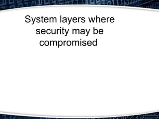 System layers where
security may be
compromised
 