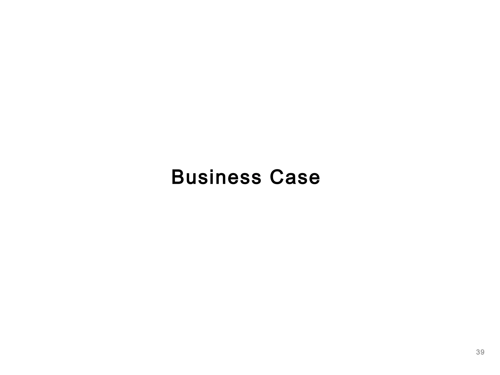 39
Business Case
 