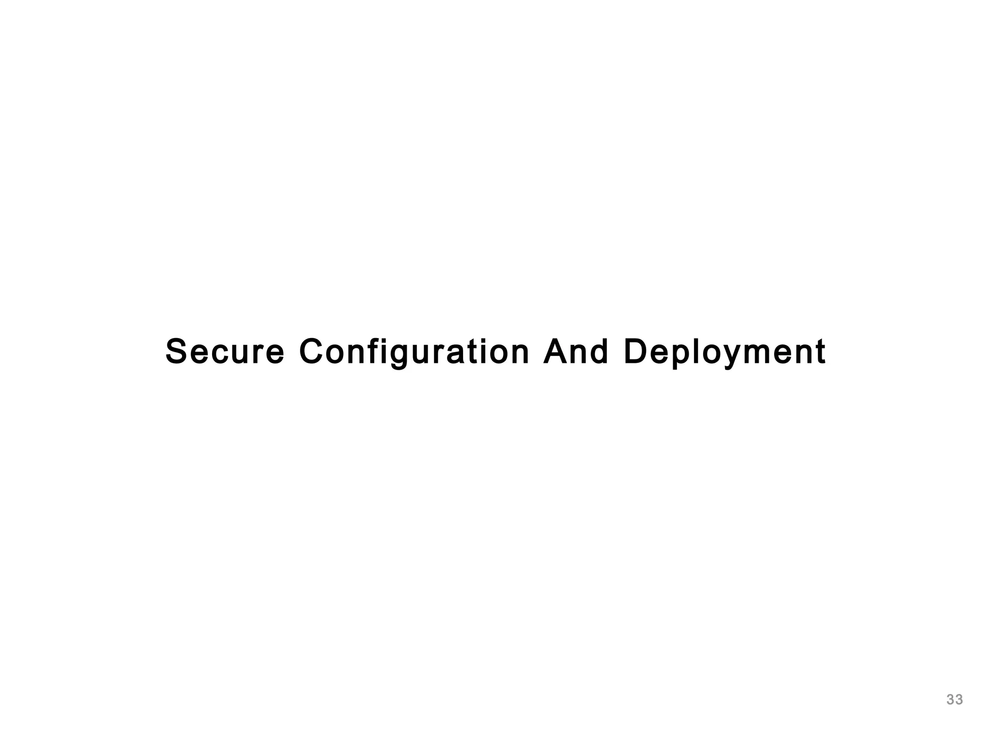 33
Secure Configuration And Deployment
 