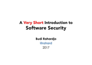 A Very Short Introduction to
Software Security
Budi Rahardjo
@rahard
2017
 