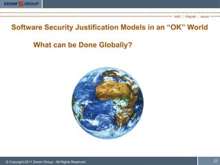 Software Security Justification Models in an “OK” World

                 What can be Done Globally?




© Copyright 2011 Denim Group - All Rights Reserved           27
 