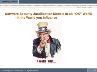 Software Security Justification Models in an “OK” World
        - In the World you Influence




© Copyright 2011 Denim Group - All Rights Reserved           33
 