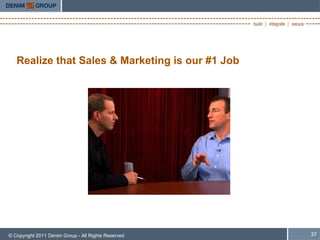 Realize that Sales & Marketing is our #1 Job




© Copyright 2011 Denim Group - All Rights Reserved   37
 