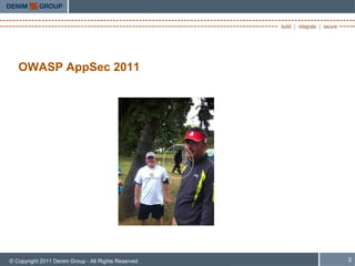 OWASP AppSec 2011




© Copyright 2011 Denim Group - All Rights Reserved   3
 