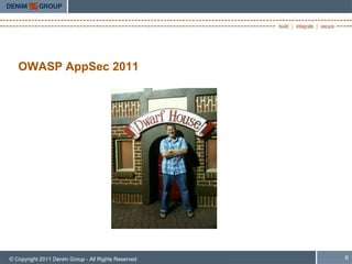 OWASP AppSec 2011




© Copyright 2011 Denim Group - All Rights Reserved   6
 