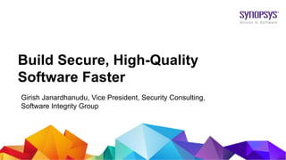 © 2018 Synopsys, Inc. 1
Build Secure, High-Quality
Software Faster
Girish Janardhanudu, Vice President, Security Consulting,
Software Integrity Group
 