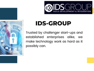 IDS-GROUP
Trusted by challenger start-ups and
established enterprises alike, we
make technology work as hard as it
possibly can.
 