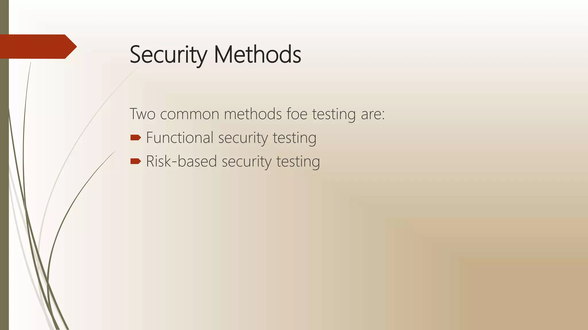 Security Methods
Two common methods foe testing are:
 Functional security testing
 Risk-based security testing
 