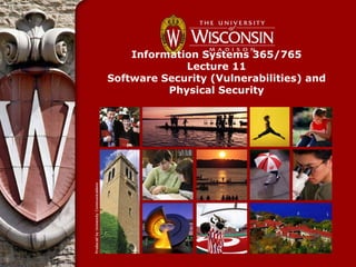 Information Systems 365/765
             Lecture 11
Software Security (Vulnerabilities) and
          Physical Security
 