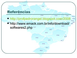 Referências http://profpedrorangel.blogspot.com/2008/10/programas-softwares-educacionais-grtis.html http://www.emack.com.br/info/download/softwares2.php 