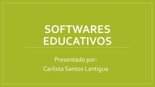 SOFTWARES
EDUCATIVOS
Presentado por:
Carlixta Santos Lantigua
 