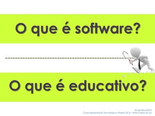 Novembro/2012
Curso Apropriação Tecnológica: Projeto UCA – NTM Caxias do Sul
 