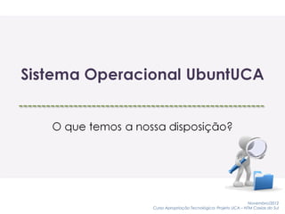 Novembro/2012
Curso Apropriação Tecnológica: Projeto UCA – NTM Caxias do Sul
 