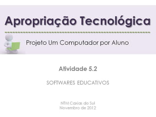 Novembro/2012
Curso Apropriação Tecnológica: Projeto UCA – NTM Caxias do Sul
 