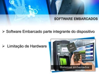  Software Embarcado parte integrante do dispositivo

 Limitação de Hardware

 