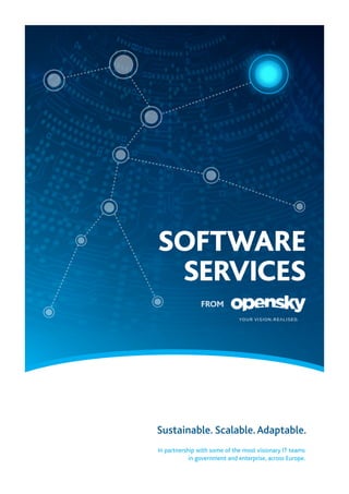 opensky Data Systems
In partnership with some of the most visionary IT teams
in government and enterprise, across Europe.
Sustainable. Scalable.Adaptable.
SOFTWARE
SERVICES
FROM
 