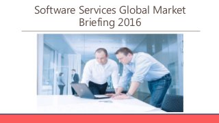 Software Services Global Market
Briefing 2016
 