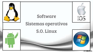 Software
Sistemas operativos
S.O. Linux
pe
 