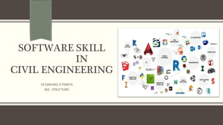 SOFTWARE SKILL
IN
CIVIL ENGINEERING
ER SARVANG R PANDYA
(M.E. STRUCTURE)
 