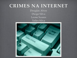 CRIMES NA INTERNET
      Douglas Alves
       Diogo Silva
      Leone Soares
       Talles Silva
 