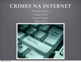 CRIMES NA INTERNET
                         Douglas Alves
                          Diogo Silva
                         Leone Soares
                          Talles Silva




Tuesday, June 29, 2010
 
