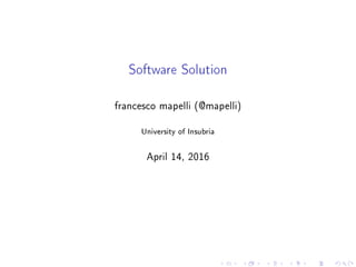 Software Solution
francesco mapelli (@mapelli)
University of Insubria
April 14, 2016
 