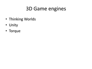 3D Game engines
• Thinking Worlds
• Unity
• Torque
 