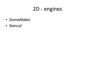 2D - engines
• GameMaker
• Stencyl
 