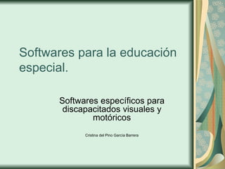 Softwares para la educación especial. Softwares específicos para discapacitados visuales y motóricos Cristina del Pino García Barrera 