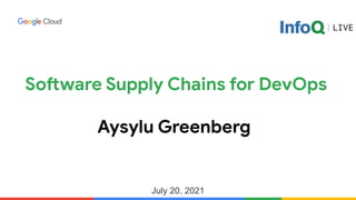 Software Supply Chains for DevOps
Aysylu Greenberg
July 20, 2021
 