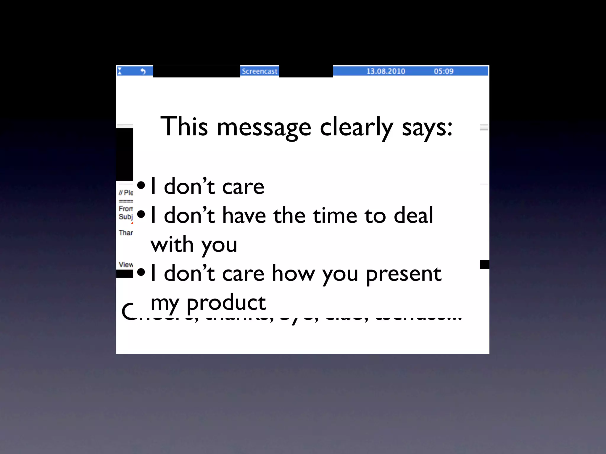 This message clearly says:

 • I don’t care Hi Andreas...
 • I don’t have the time to deal
   with you
 • I don’t care how you present
   my product bye, ciao, tschüss...
Cheers, thanks,
 