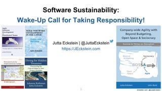 JEckstein.com | @JuttaEckstein
1
1
Jutta Eckstein | @JuttaEckstein
https://JEckstein.com
Software Sustainability:
Wake-Up Call for Taking Responsibility!
 