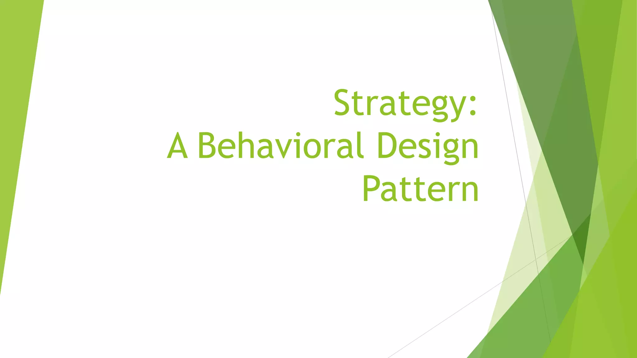 Strategy:
A Behavioral Design
Pattern
 