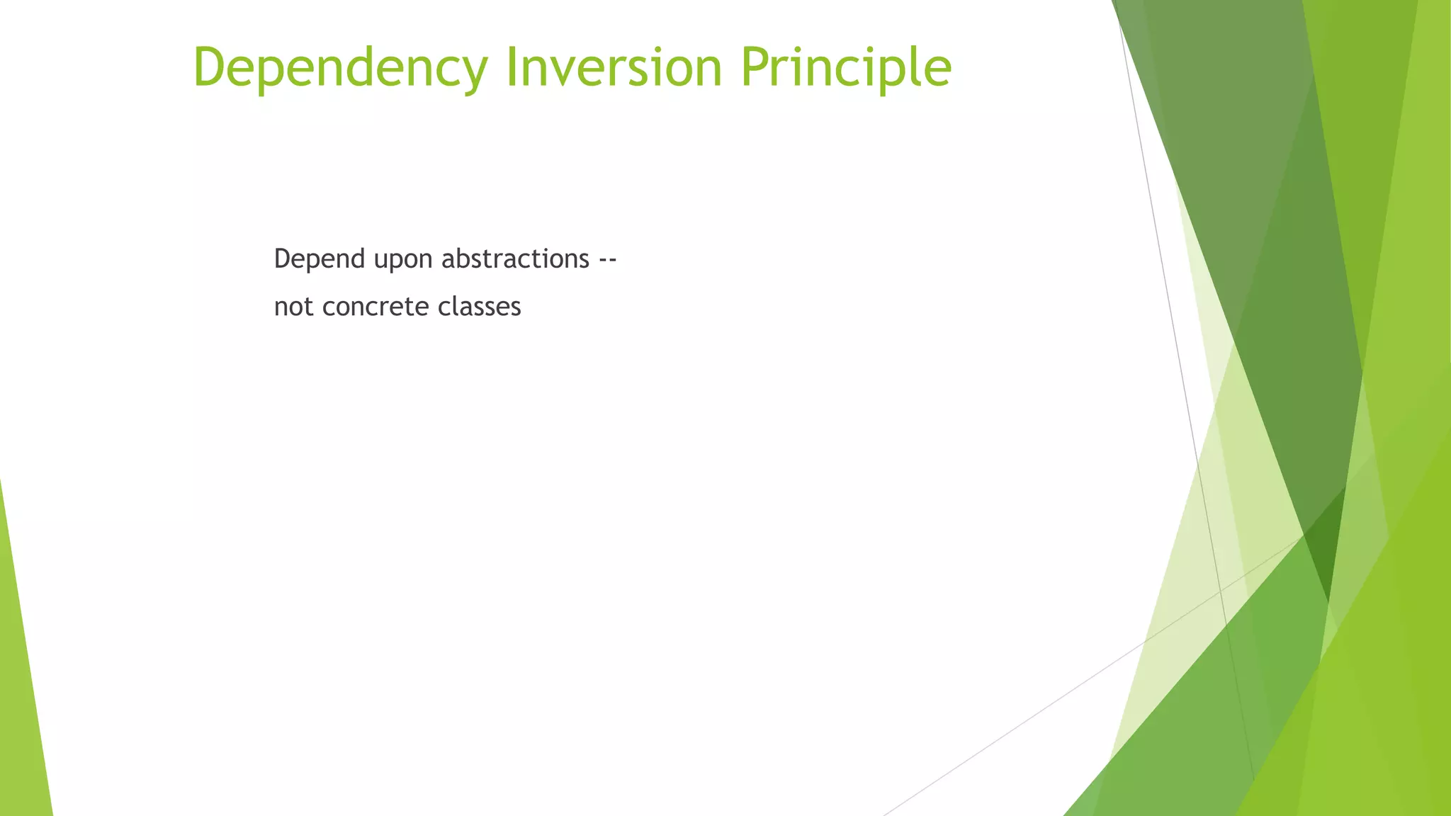 Dependency Inversion Principle
Depend upon abstractions --
not concrete classes
 