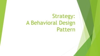 Strategy:
A Behavioral Design
Pattern
 