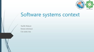 Software systems context
Taufik Hidayat
Sistem informasi
Uin suska riau
 