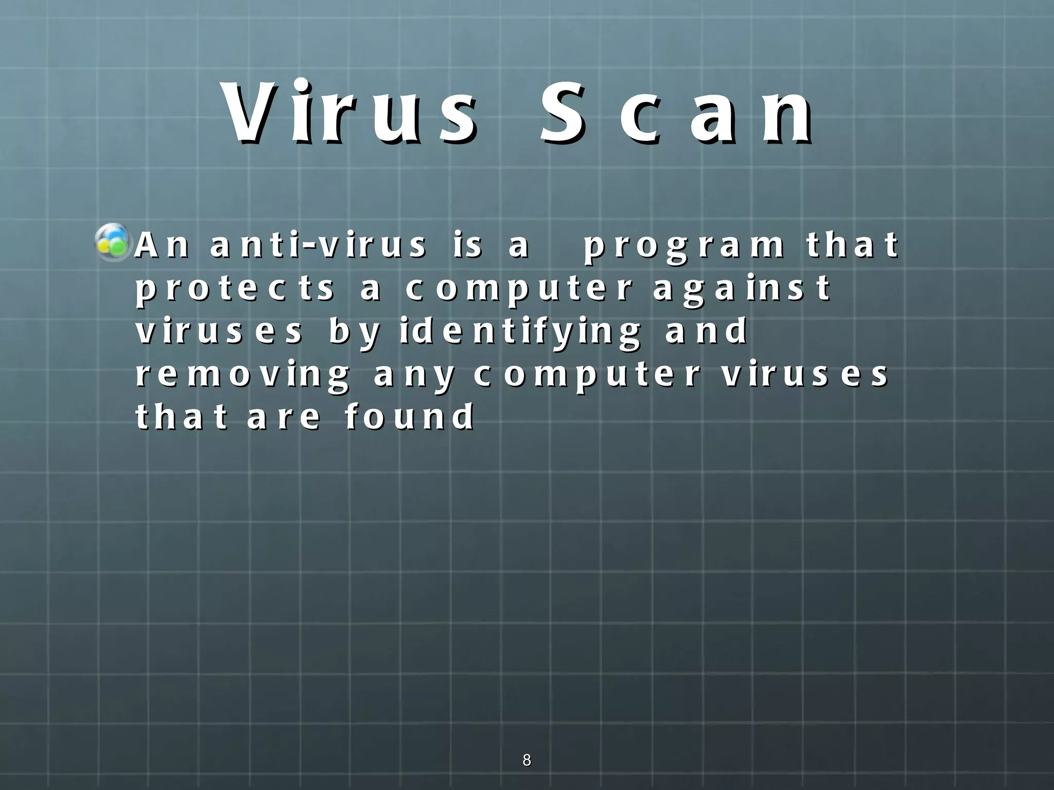 Virus Scan An anti-virus is a  program that protects a computer against viruses by identifying and removing any computer viruses that are found  
