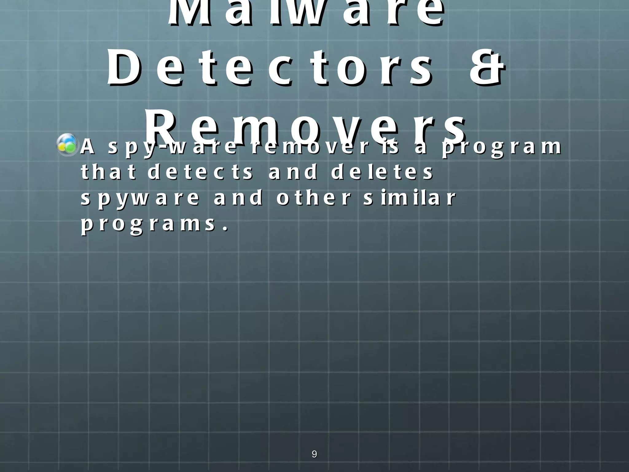 Malware Detectors & Removers A spy-ware remover is a program that detects and deletes spyware and other similar programs.   