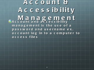 Account & Accessibility Management Account and accessibility management is the use of a password and username ex. account log in to a computer to access files  